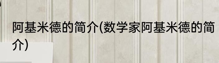 阿基米德的简介(数学家阿基米德的简介)