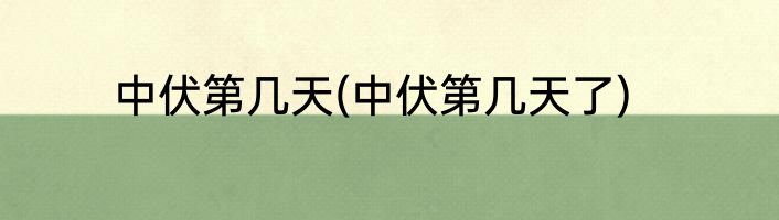 中伏第几天(中伏第几天了)