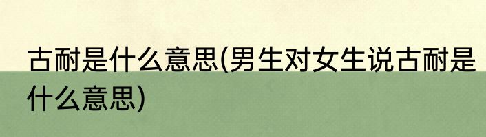 古耐是什么意思(男生对女生说古耐是什么意思)