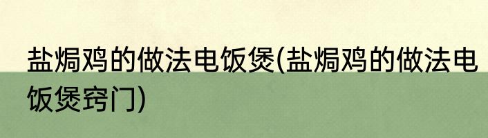 盐焗鸡的做法电饭煲(盐焗鸡的做法电饭煲窍门)
