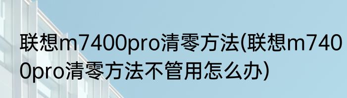 联想m7400pro清零方法(联想m7400pro清零方法不管用怎么办)