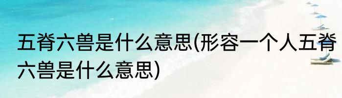 五脊六兽是什么意思(形容一个人五脊六兽是什么意思)