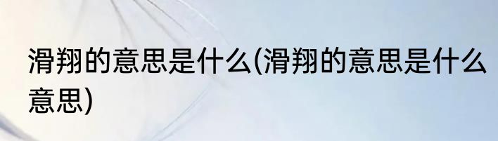 滑翔的意思是什么(滑翔的意思是什么意思)