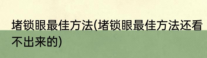 堵锁眼最佳方法(堵锁眼最佳方法还看不出来的)