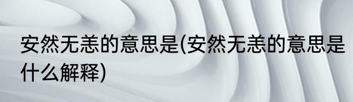 安然无恙的意思是(安然无恙的意思是什么解释)