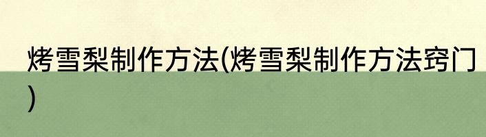 烤雪梨制作方法(烤雪梨制作方法窍门)