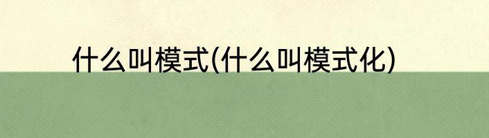 什么叫模式(什么叫模式化)