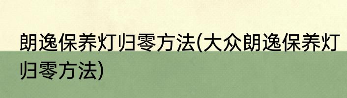 朗逸保养灯归零方法(大众朗逸保养灯归零方法)