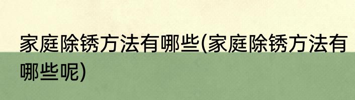 家庭除锈方法有哪些(家庭除锈方法有哪些呢)