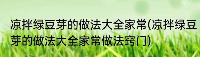 凉拌绿豆芽的做法大全家常(凉拌绿豆芽的做法大全家常做法窍门)