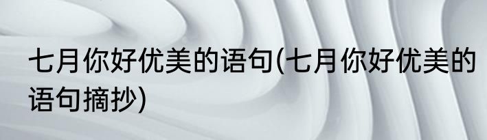 七月你好优美的语句(七月你好优美的语句摘抄)