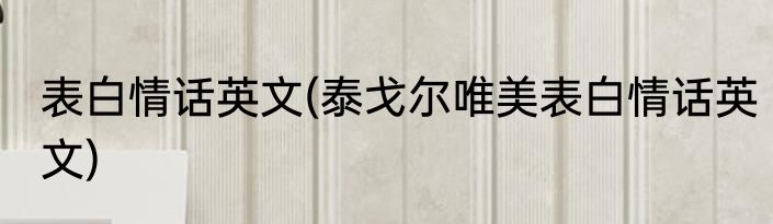 表白情话英文(泰戈尔唯美表白情话英文)