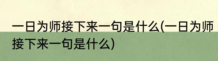 一日为师接下来一句是什么(一日为师接下来一句是什么)