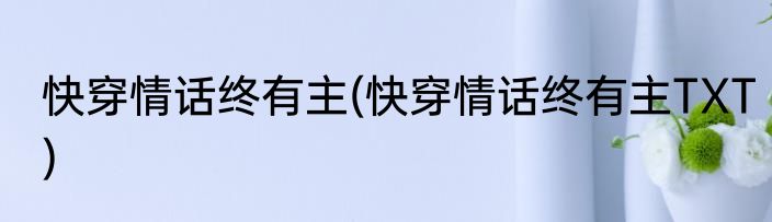 快穿情话终有主(快穿情话终有主TXT)