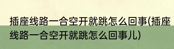 插座线路一合空开就跳怎么回事(插座线路一合空开就跳怎么回事儿)
