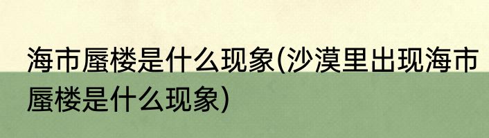 海市蜃楼是什么现象(沙漠里出现海市蜃楼是什么现象)