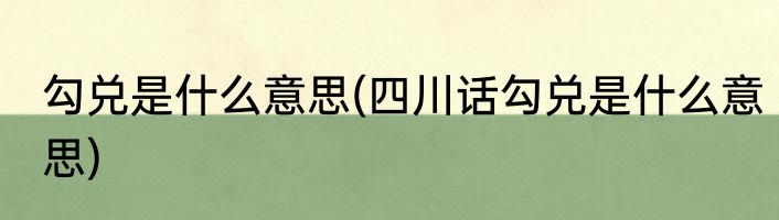 勾兑是什么意思(四川话勾兑是什么意思)