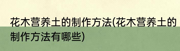 花木营养土的制作方法(花木营养土的制作方法有哪些)