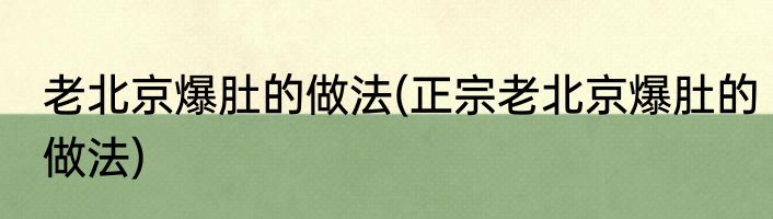 老北京爆肚的做法(正宗老北京爆肚的做法)