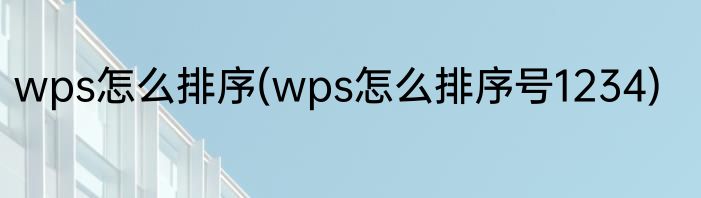 wps怎么排序(wps怎么排序号1234)