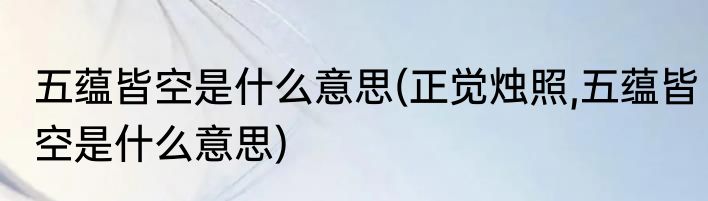 五蕴皆空是什么意思(正觉烛照,五蕴皆空是什么意思)
