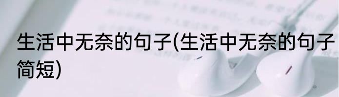 生活中无奈的句子(生活中无奈的句子简短)