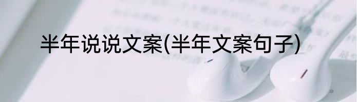 半年说说文案(半年文案句子)