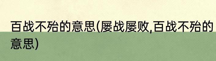 百战不殆的意思(屡战屡败,百战不殆的意思)