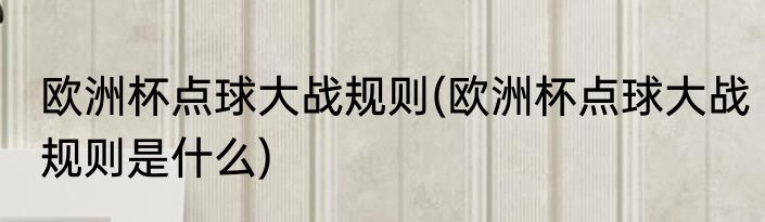 欧洲杯点球大战规则(欧洲杯点球大战规则是什么)