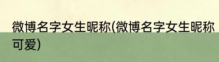 微博名字女生昵称(微博名字女生昵称可爱)