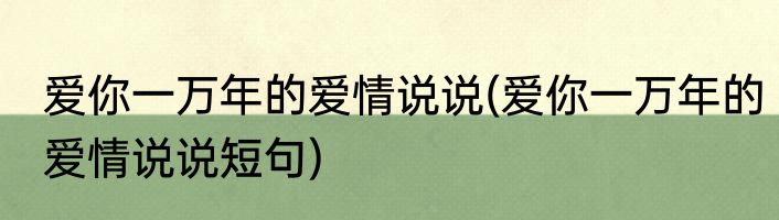 爱你一万年的爱情说说(爱你一万年的爱情说说短句)