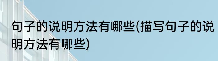 句子的说明方法有哪些(描写句子的说明方法有哪些)