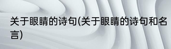 关于眼睛的诗句(关于眼睛的诗句和名言)