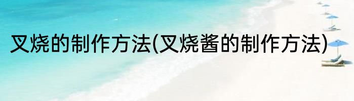 叉烧的制作方法(叉烧酱的制作方法)