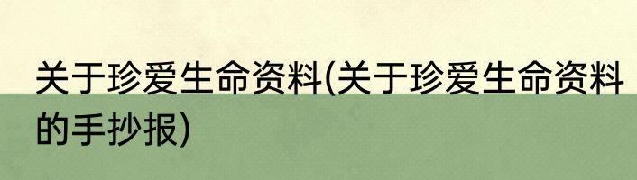 关于珍爱生命资料(关于珍爱生命资料的手抄报)