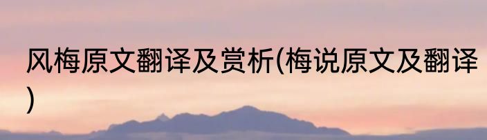 风梅原文翻译及赏析(梅说原文及翻译)