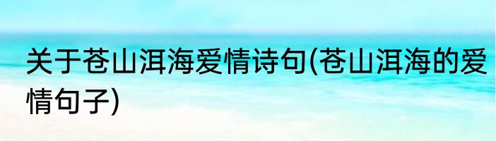 关于苍山洱海爱情诗句(苍山洱海的爱情句子)