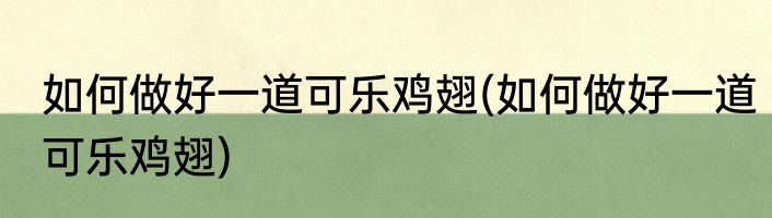 如何做好一道可乐鸡翅(如何做好一道可乐鸡翅)