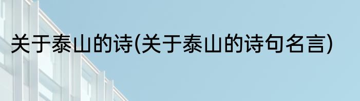 关于泰山的诗(关于泰山的诗句名言)