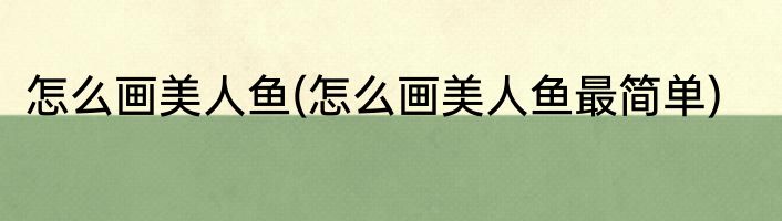 怎么画美人鱼(怎么画美人鱼最简单)