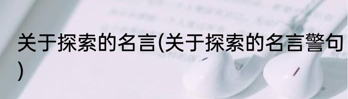 关于探索的名言(关于探索的名言警句)