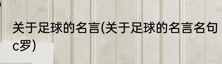关于足球的名言(关于足球的名言名句c罗)