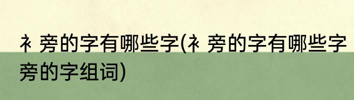 衤旁的字有哪些字(衤旁的字有哪些字旁的字组词)