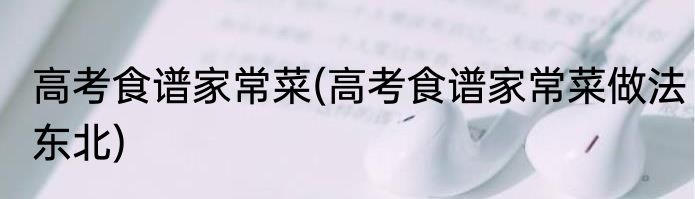 高考食谱家常菜(高考食谱家常菜做法东北)