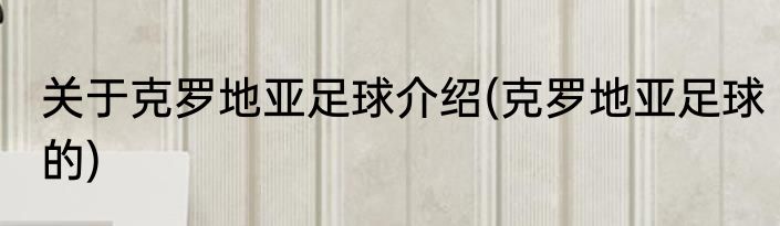 关于克罗地亚足球介绍(克罗地亚足球的)