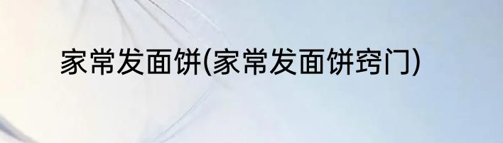 家常发面饼(家常发面饼窍门)