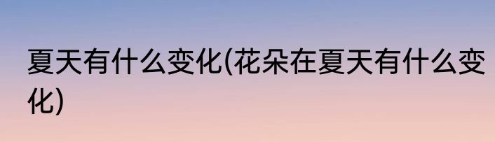夏天有什么变化(花朵在夏天有什么变化)