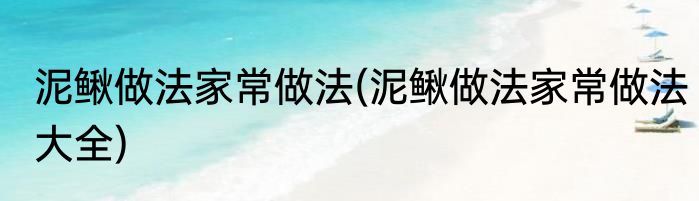 泥鳅做法家常做法(泥鳅做法家常做法大全)