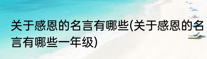 关于感恩的名言有哪些(关于感恩的名言有哪些一年级)
