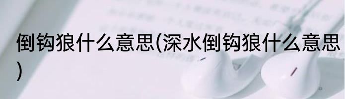 倒钩狼什么意思(深水倒钩狼什么意思)